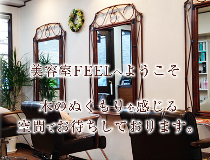 美容室FEELへようこそ　木のぬくもりを感じる　心安らぐ空間でお待ちしております